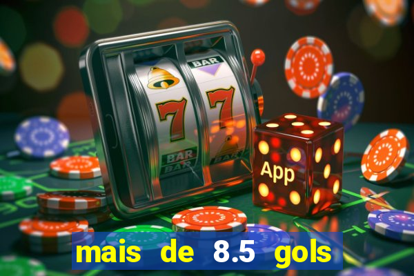 mais de 8.5 gols o que significa